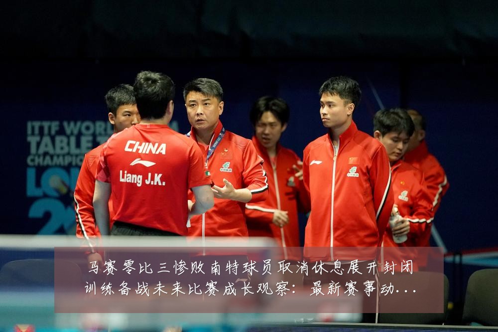 马赛零比三惨败南特球员取消休息展开封闭训练备战未来比赛成长观察:最新赛事动态与深度分析